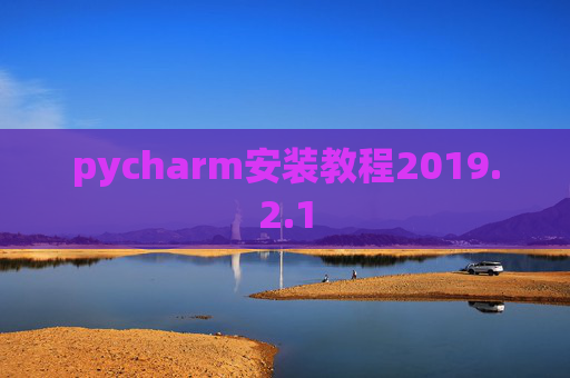 pycharm安装教程2019.2.1 pycharm安装教程2019.2.1